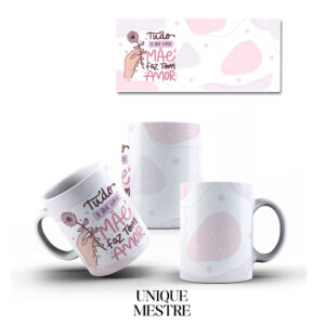 Caneca Personalizada - Dia das Mães - Tudo que uma Mãe faz tem Amor