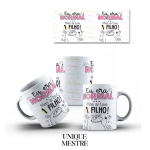 Caneca Personalizada - Dia das Mães - Eu era normal, mas aí tive 1 filho