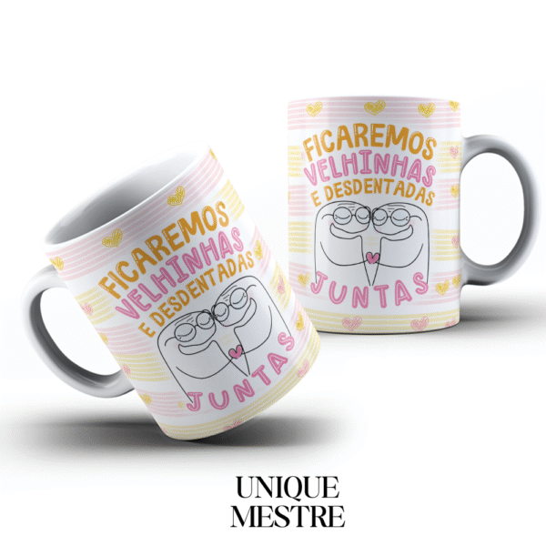 Caneca Personalizada - Coleção Amizade | Ficaremos Velhinhas e Desdentadas Juntas