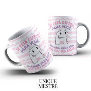 Caneca Personalizada - Coleção Amizade | Se está difícil para você, imagina para mim, que sou sua amiga